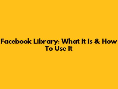 Facebook Library: What It Is & How To Use It