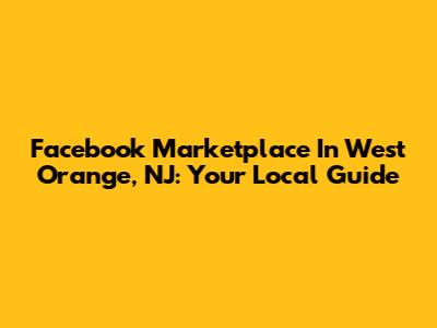 Facebook Marketplace In West Orange, NJ: Your Local Guide
