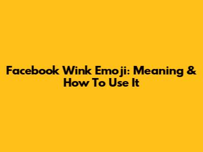 Facebook Wink Emoji: Meaning & How To Use It