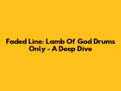 Faded Line: Lamb Of God Drums Only - A Deep Dive