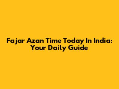 Fajar Azan Time Today In India: Your Daily Guide