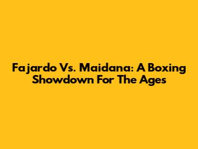 Fajardo Vs. Maidana: A Boxing Showdown For The Ages