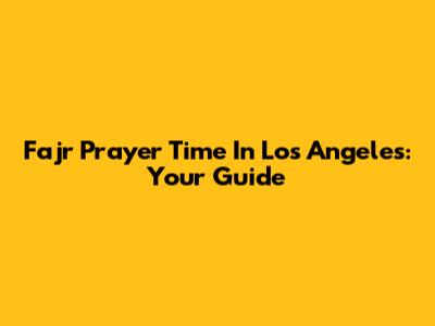Fajr Prayer Time In Los Angeles: Your Guide