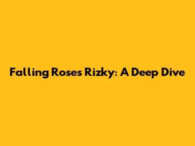 Falling Roses Rizky: A Deep Dive