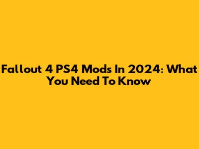 Fallout 4 PS4 Mods In 2024: What You Need To Know