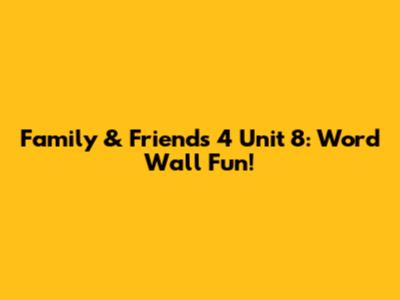 Family & Friends 4 Unit 8: Word Wall Fun!