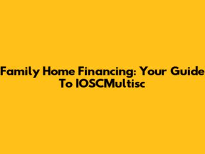 Family Home Financing: Your Guide To IOSCMultisc