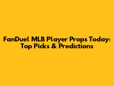 FanDuel MLB Player Props Today: Top Picks & Predictions