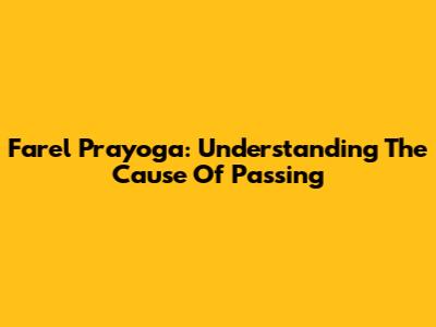 Farel Prayoga: Understanding The Cause Of Passing