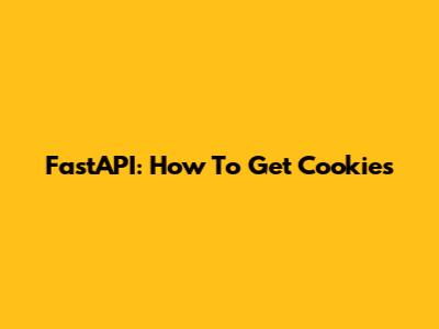 FastAPI: How To Get Cookies
