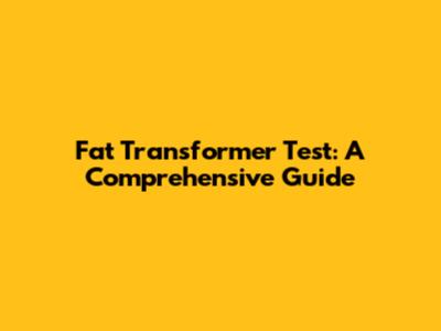 Fat Transformer Test: A Comprehensive Guide