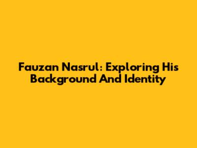 Fauzan Nasrul: Exploring His Background And Identity