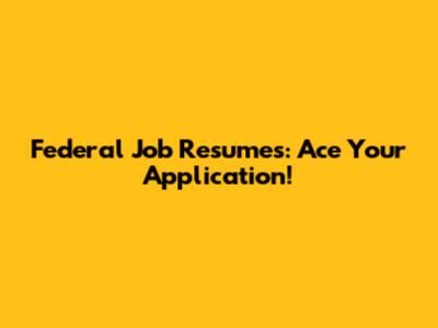 Federal Job Resumes: Ace Your Application!