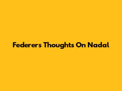 Federer's Thoughts On Nadal