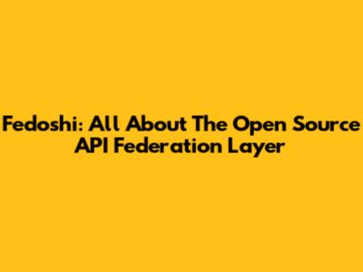 Fedoshi: All About The Open Source API Federation Layer
