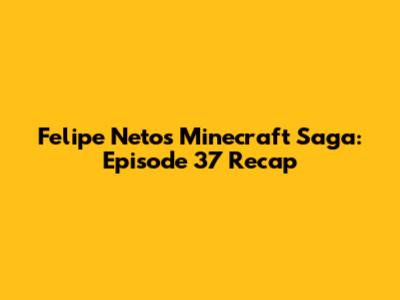 Felipe Neto's Minecraft Saga: Episode 37 Recap