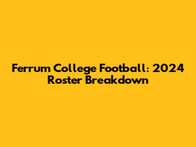 Ferrum College Football: 2024 Roster Breakdown