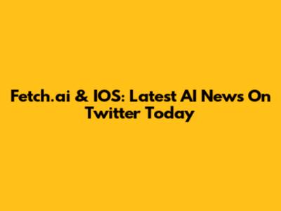 Fetch.ai & IOS: Latest AI News On Twitter Today