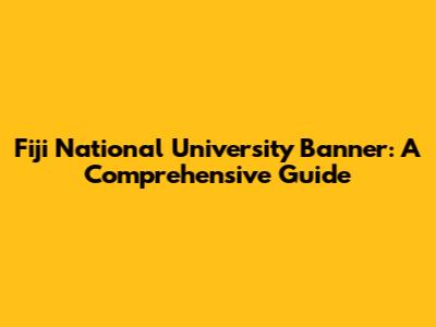 Fiji National University Banner: A Comprehensive Guide
