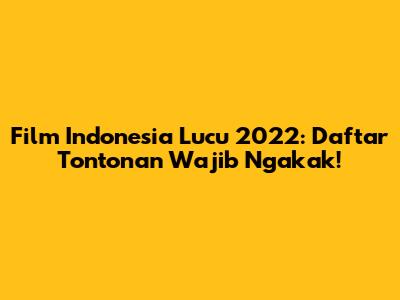 Film Indonesia Lucu 2022: Daftar Tontonan Wajib Ngakak!