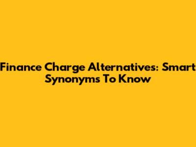 Finance Charge Alternatives: Smart Synonyms To Know