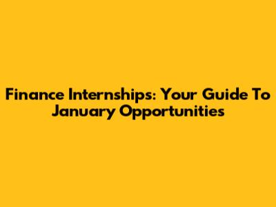 Finance Internships: Your Guide To January Opportunities