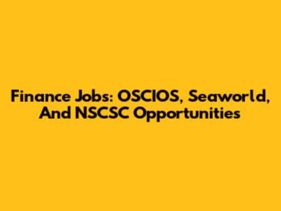 Finance Jobs: OSCIOS, Seaworld, And NSCSC Opportunities