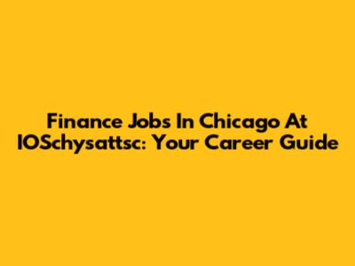 Finance Jobs In Chicago At IOSchysattsc: Your Career Guide