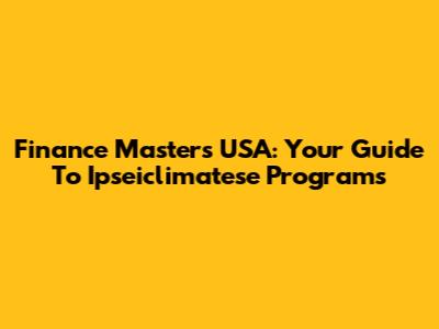 Finance Masters USA: Your Guide To Ipseiclimatese Programs