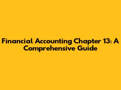 Financial Accounting Chapter 13: A Comprehensive Guide