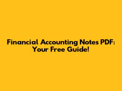 Financial Accounting Notes PDF: Your Free Guide!