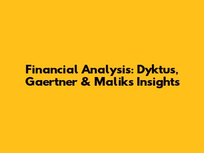 Financial Analysis: Dyktus, Gaertner & Malik's Insights