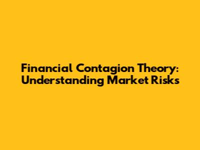 Financial Contagion Theory: Understanding Market Risks