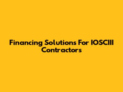 Financing Solutions For IOSCIII Contractors