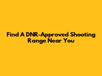 Find A DNR-Approved Shooting Range Near You