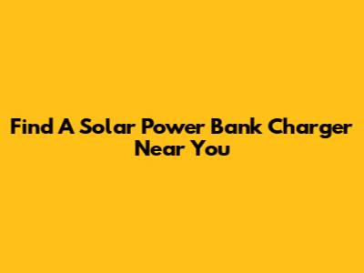 Find A Solar Power Bank Charger Near You