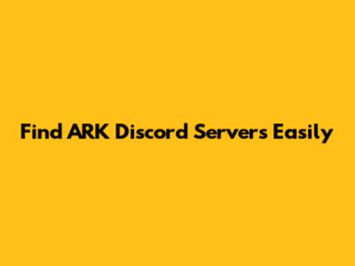 Find ARK Discord Servers Easily
