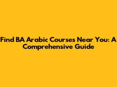 Find BA Arabic Courses Near You: A Comprehensive Guide