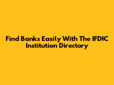 Find Banks Easily With The IFDIC Institution Directory