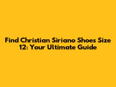 Find Christian Siriano Shoes Size 12: Your Ultimate Guide