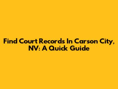 Find Court Records In Carson City, NV: A Quick Guide