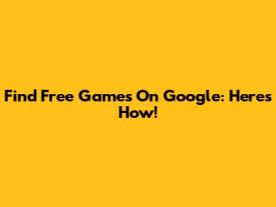 Find Free Games On Google: Here's How!