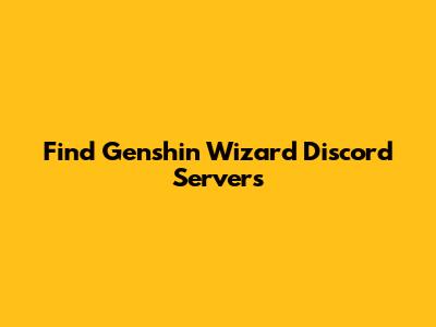 Find Genshin Wizard Discord Servers