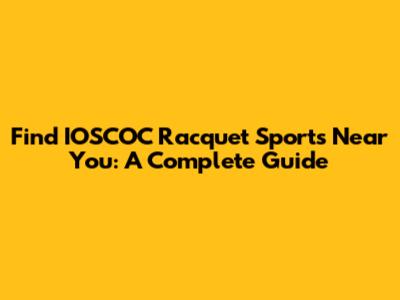 Find IOSCOC Racquet Sports Near You: A Complete Guide