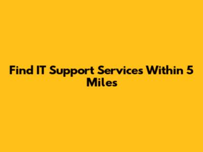Find IT Support Services Within 5 Miles