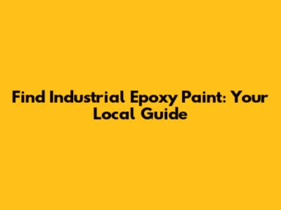 Find Industrial Epoxy Paint: Your Local Guide