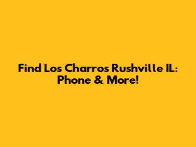 Find Los Charros Rushville IL: Phone & More!