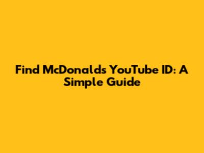 Find McDonald's YouTube ID: A Simple Guide