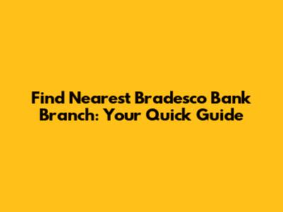 Find Nearest Bradesco Bank Branch: Your Quick Guide