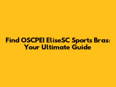 Find OSCPEI EliseSC Sports Bras: Your Ultimate Guide